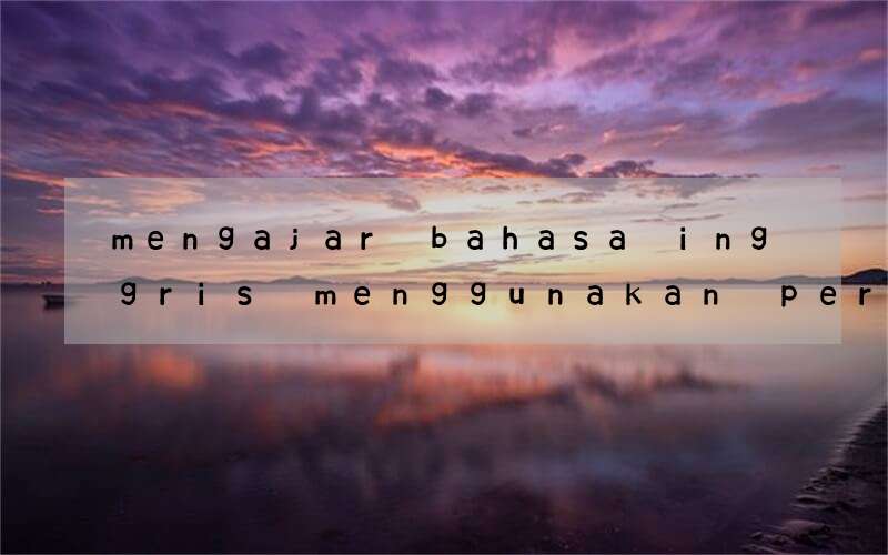 mengajar bahasa inggris menggunakan permainan dalam speaking